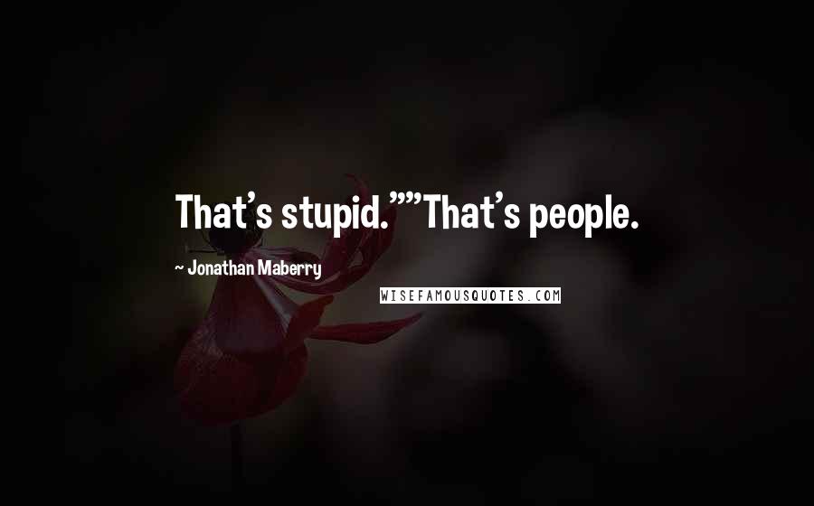 Jonathan Maberry Quotes: That's stupid.""That's people.