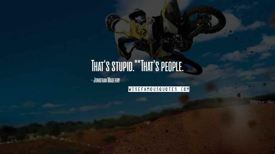 Jonathan Maberry Quotes: That's stupid.""That's people.