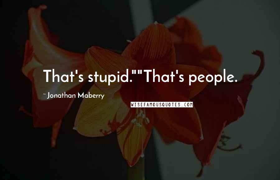 Jonathan Maberry Quotes: That's stupid.""That's people.
