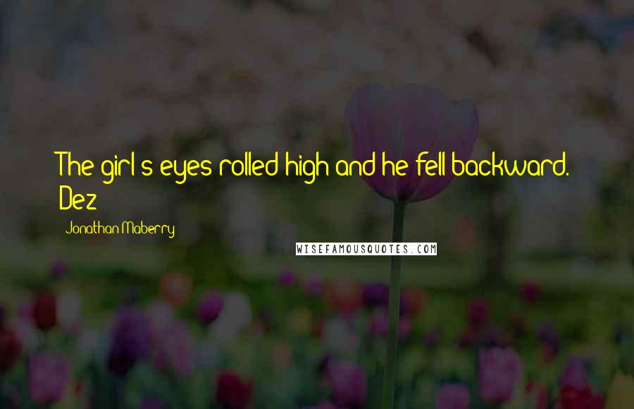Jonathan Maberry Quotes: The girl's eyes rolled high and he fell backward. Dez