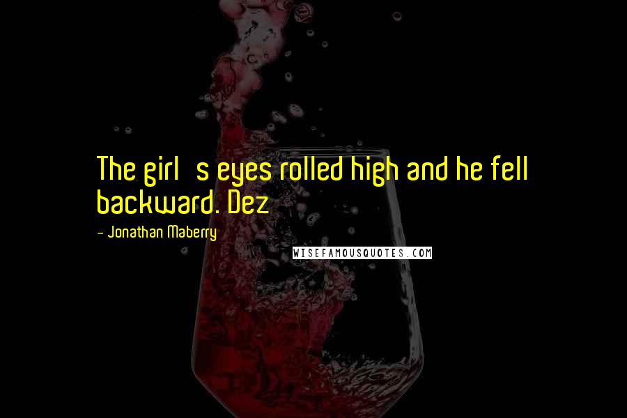 Jonathan Maberry Quotes: The girl's eyes rolled high and he fell backward. Dez