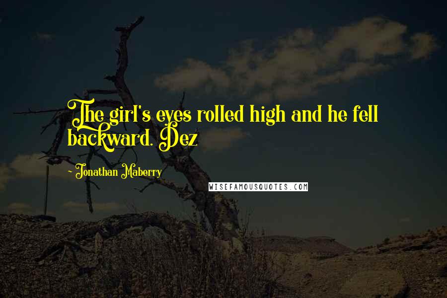 Jonathan Maberry Quotes: The girl's eyes rolled high and he fell backward. Dez