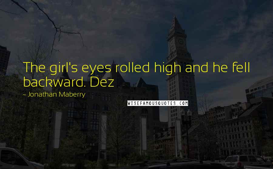 Jonathan Maberry Quotes: The girl's eyes rolled high and he fell backward. Dez