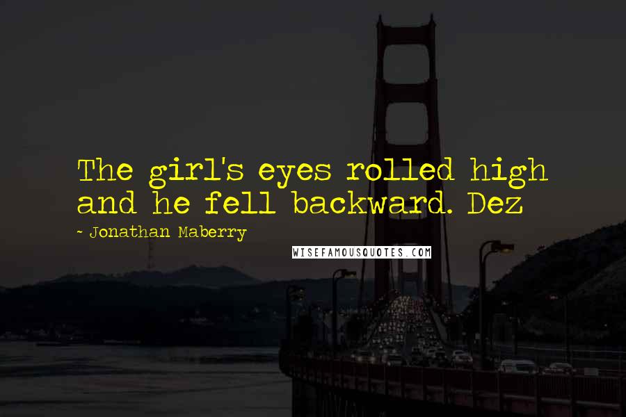 Jonathan Maberry Quotes: The girl's eyes rolled high and he fell backward. Dez