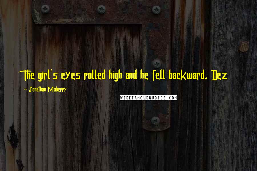 Jonathan Maberry Quotes: The girl's eyes rolled high and he fell backward. Dez