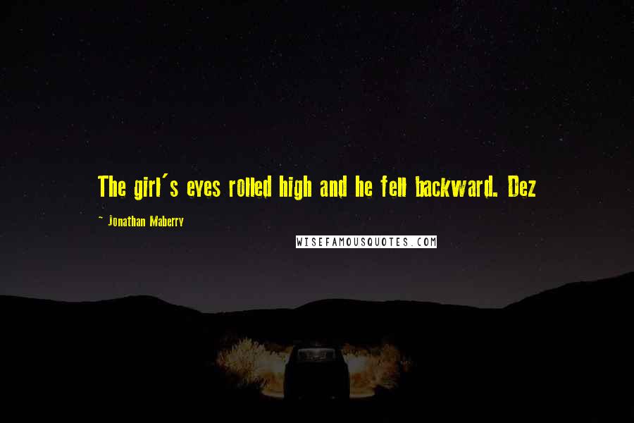 Jonathan Maberry Quotes: The girl's eyes rolled high and he fell backward. Dez