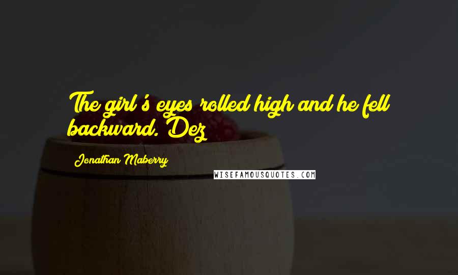 Jonathan Maberry Quotes: The girl's eyes rolled high and he fell backward. Dez