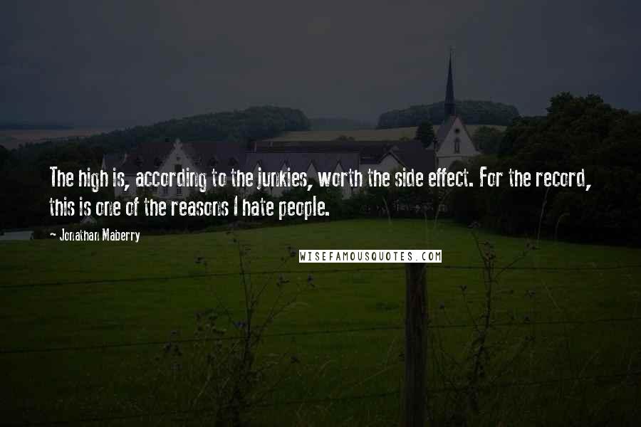 Jonathan Maberry Quotes: The high is, according to the junkies, worth the side effect. For the record, this is one of the reasons I hate people.