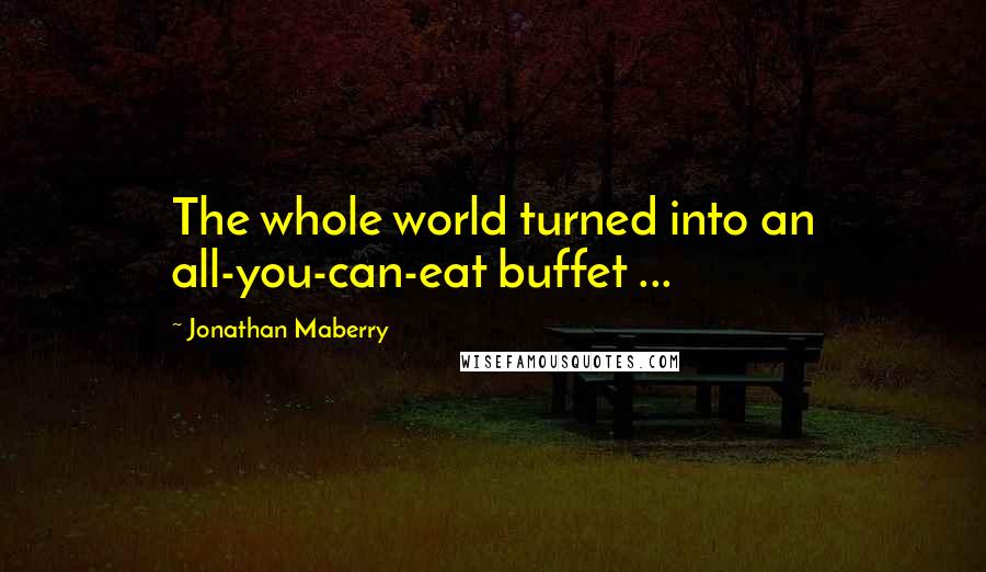 Jonathan Maberry Quotes: The whole world turned into an all-you-can-eat buffet ...