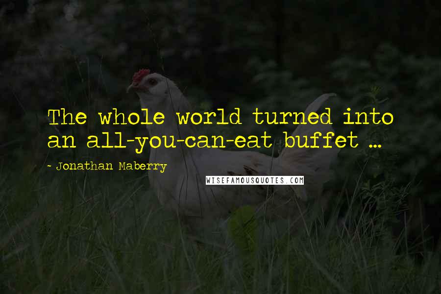 Jonathan Maberry Quotes: The whole world turned into an all-you-can-eat buffet ...
