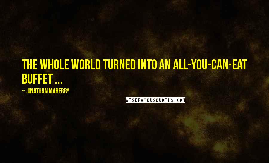 Jonathan Maberry Quotes: The whole world turned into an all-you-can-eat buffet ...