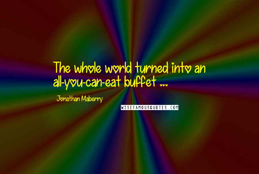 Jonathan Maberry Quotes: The whole world turned into an all-you-can-eat buffet ...