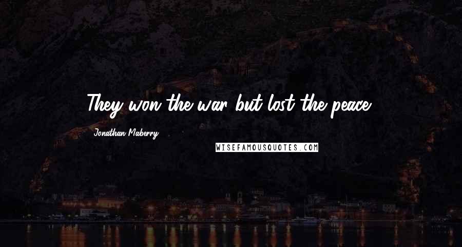 Jonathan Maberry Quotes: They won the war but lost the peace,