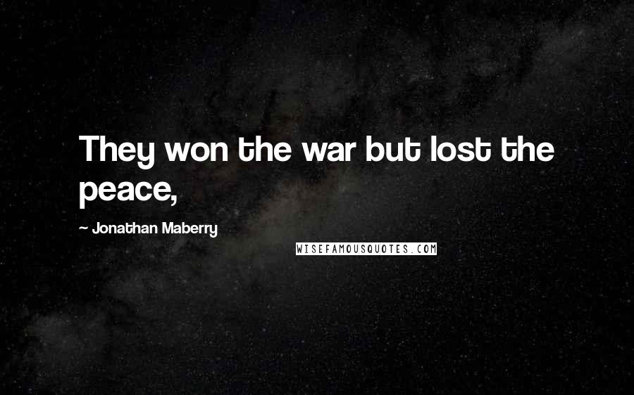 Jonathan Maberry Quotes: They won the war but lost the peace,