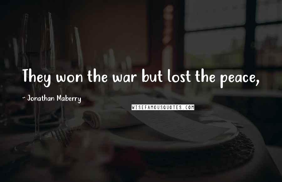 Jonathan Maberry Quotes: They won the war but lost the peace,