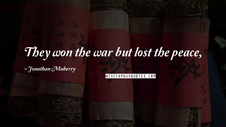 Jonathan Maberry Quotes: They won the war but lost the peace,