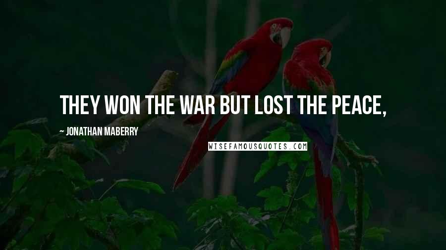 Jonathan Maberry Quotes: They won the war but lost the peace,