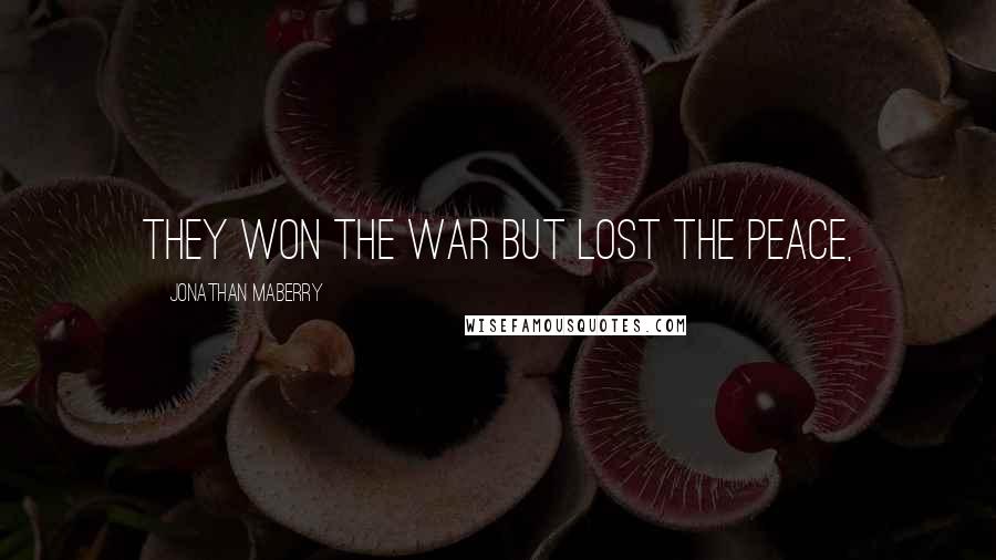 Jonathan Maberry Quotes: They won the war but lost the peace,