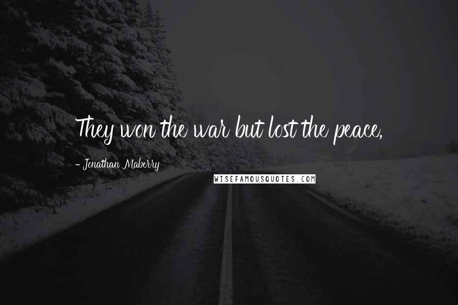 Jonathan Maberry Quotes: They won the war but lost the peace,