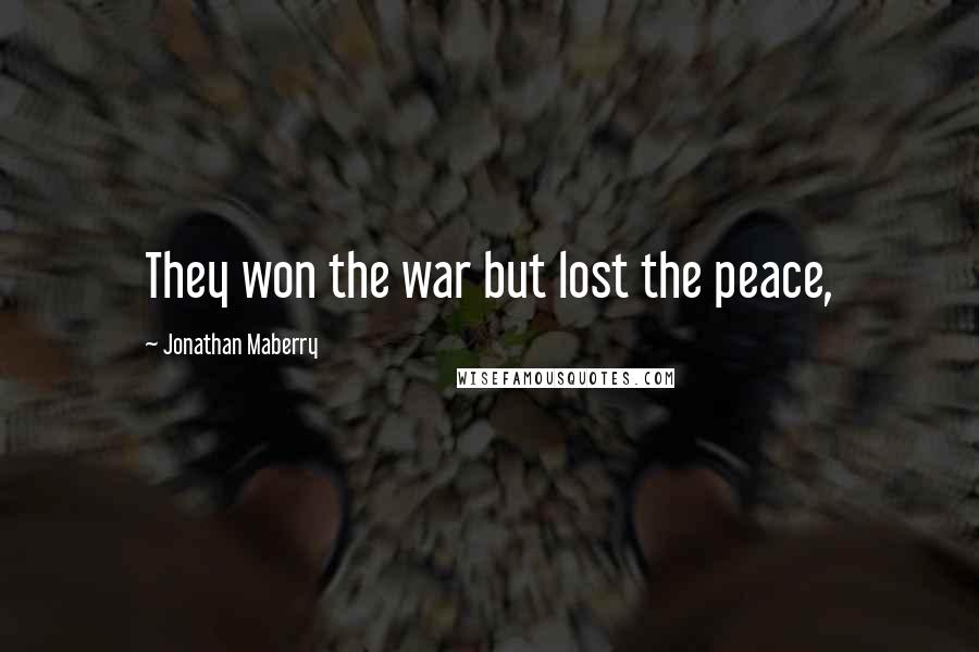 Jonathan Maberry Quotes: They won the war but lost the peace,