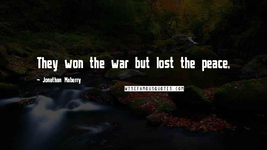 Jonathan Maberry Quotes: They won the war but lost the peace,