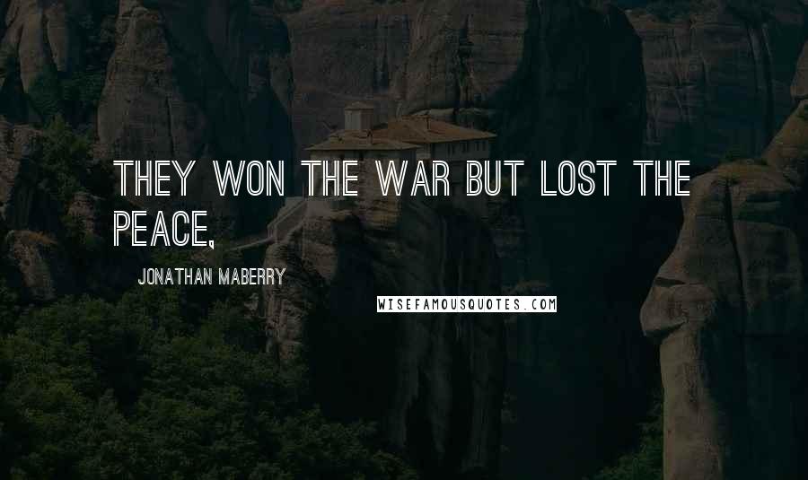 Jonathan Maberry Quotes: They won the war but lost the peace,