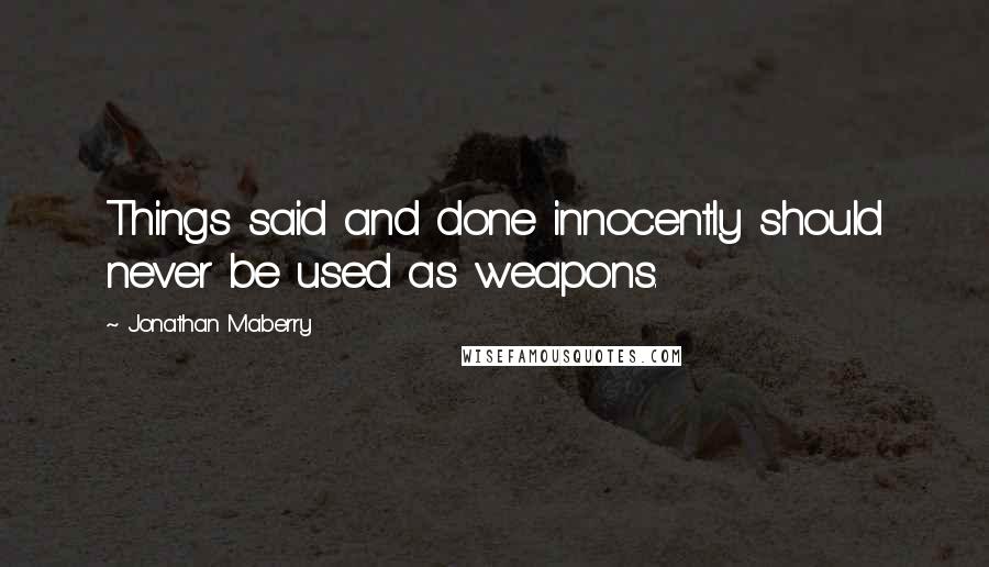 Jonathan Maberry Quotes: Things said and done innocently should never be used as weapons.