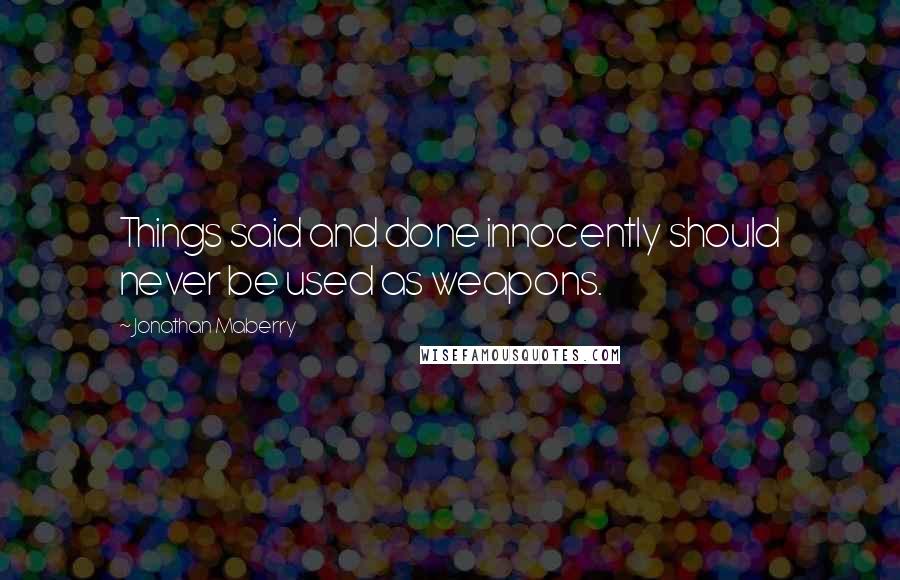 Jonathan Maberry Quotes: Things said and done innocently should never be used as weapons.