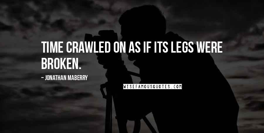 Jonathan Maberry Quotes: Time crawled on as if its legs were broken.
