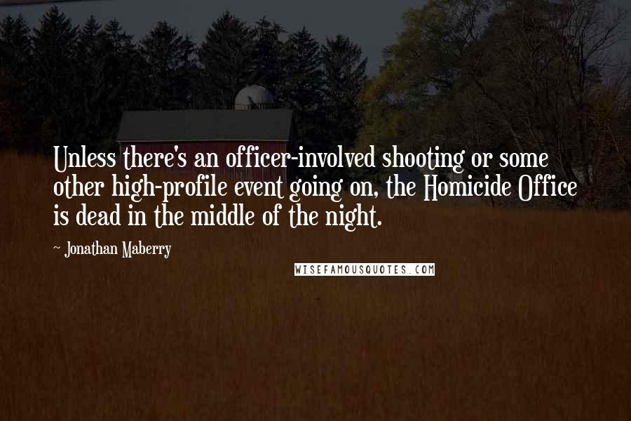 Jonathan Maberry Quotes: Unless there's an officer-involved shooting or some other high-profile event going on, the Homicide Office is dead in the middle of the night.