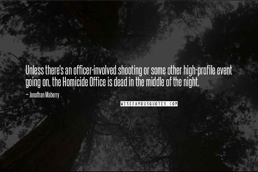 Jonathan Maberry Quotes: Unless there's an officer-involved shooting or some other high-profile event going on, the Homicide Office is dead in the middle of the night.