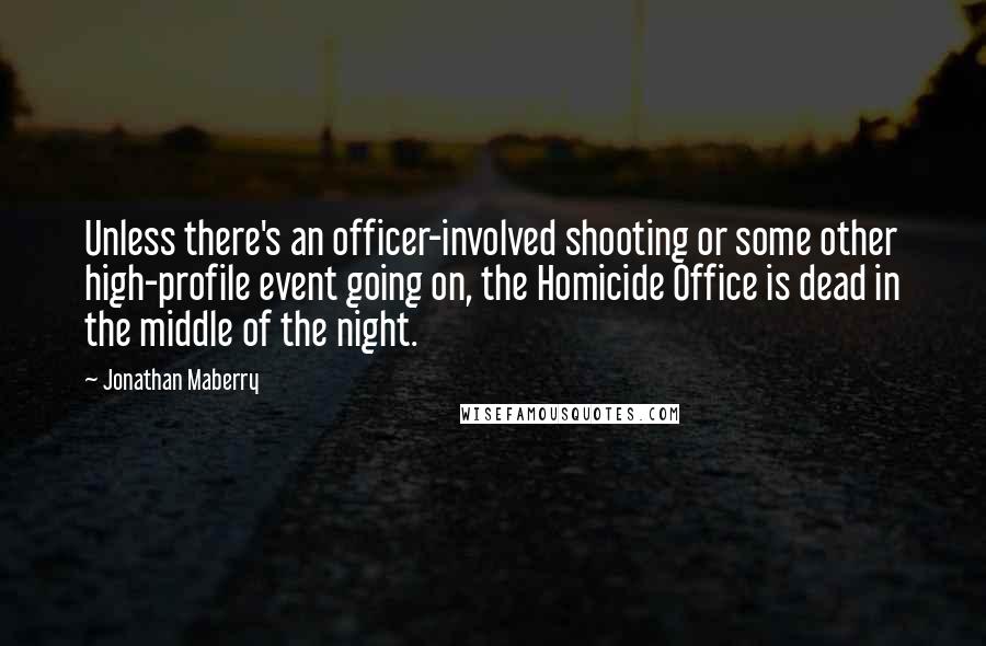 Jonathan Maberry Quotes: Unless there's an officer-involved shooting or some other high-profile event going on, the Homicide Office is dead in the middle of the night.
