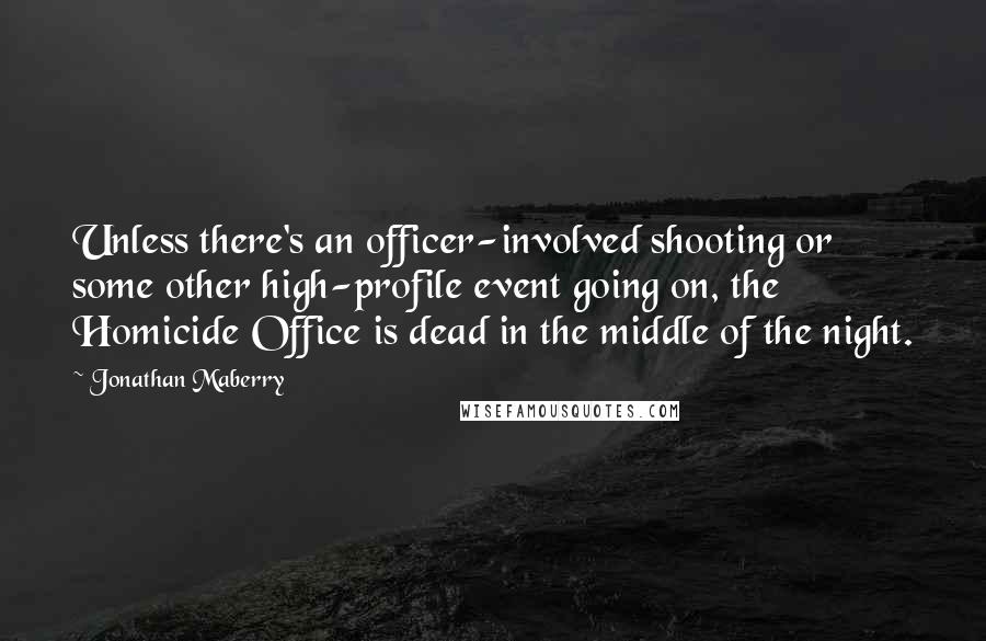 Jonathan Maberry Quotes: Unless there's an officer-involved shooting or some other high-profile event going on, the Homicide Office is dead in the middle of the night.