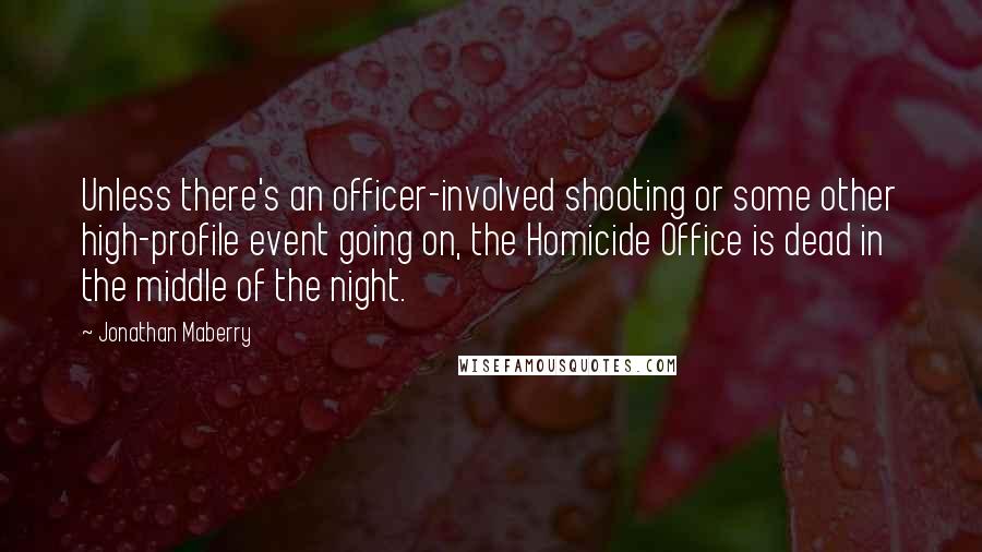 Jonathan Maberry Quotes: Unless there's an officer-involved shooting or some other high-profile event going on, the Homicide Office is dead in the middle of the night.