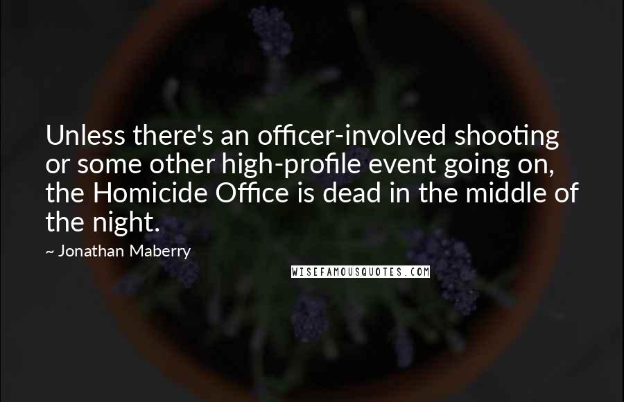 Jonathan Maberry Quotes: Unless there's an officer-involved shooting or some other high-profile event going on, the Homicide Office is dead in the middle of the night.