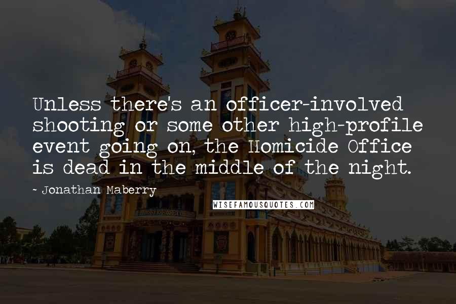 Jonathan Maberry Quotes: Unless there's an officer-involved shooting or some other high-profile event going on, the Homicide Office is dead in the middle of the night.