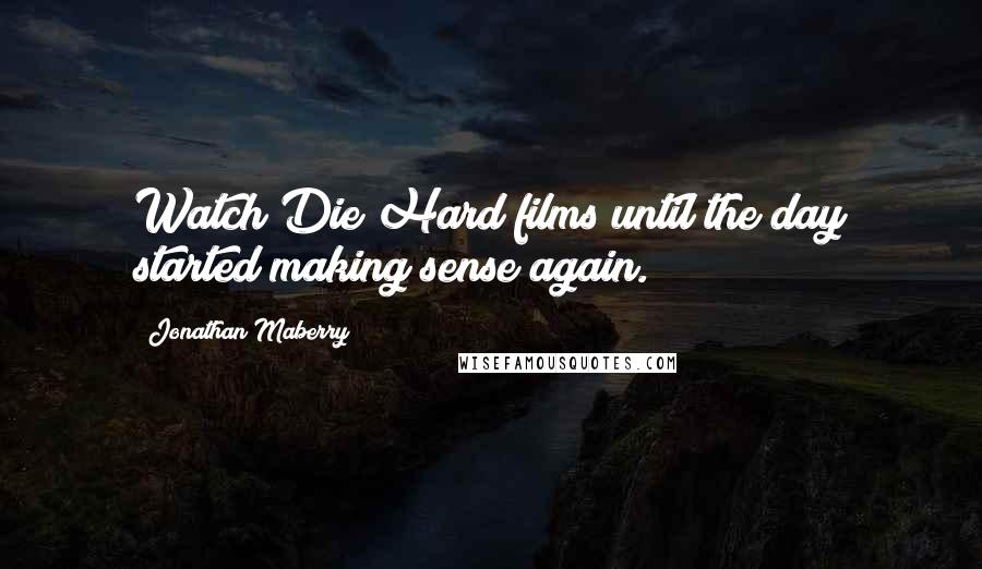 Jonathan Maberry Quotes: Watch Die Hard films until the day started making sense again.