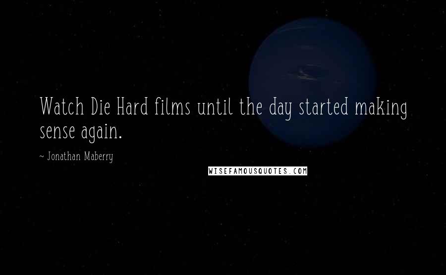 Jonathan Maberry Quotes: Watch Die Hard films until the day started making sense again.