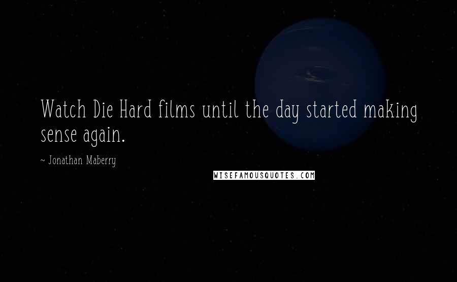 Jonathan Maberry Quotes: Watch Die Hard films until the day started making sense again.