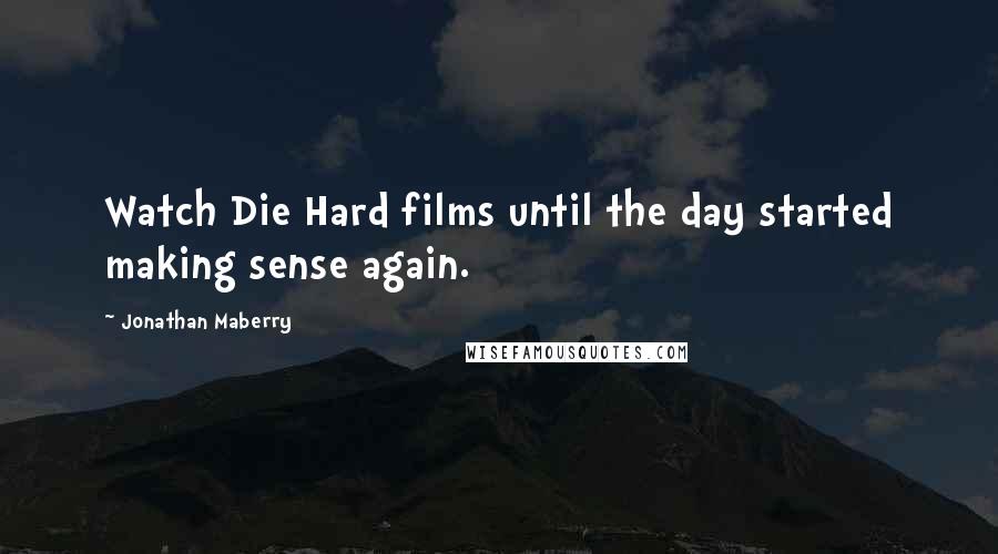 Jonathan Maberry Quotes: Watch Die Hard films until the day started making sense again.