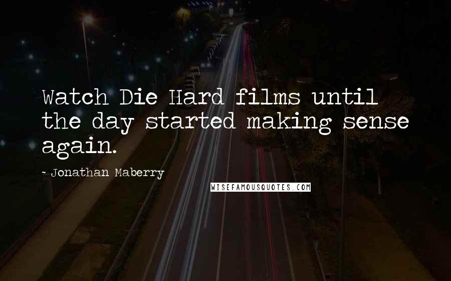 Jonathan Maberry Quotes: Watch Die Hard films until the day started making sense again.