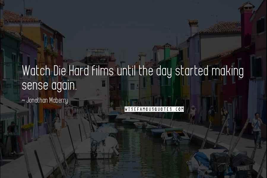 Jonathan Maberry Quotes: Watch Die Hard films until the day started making sense again.