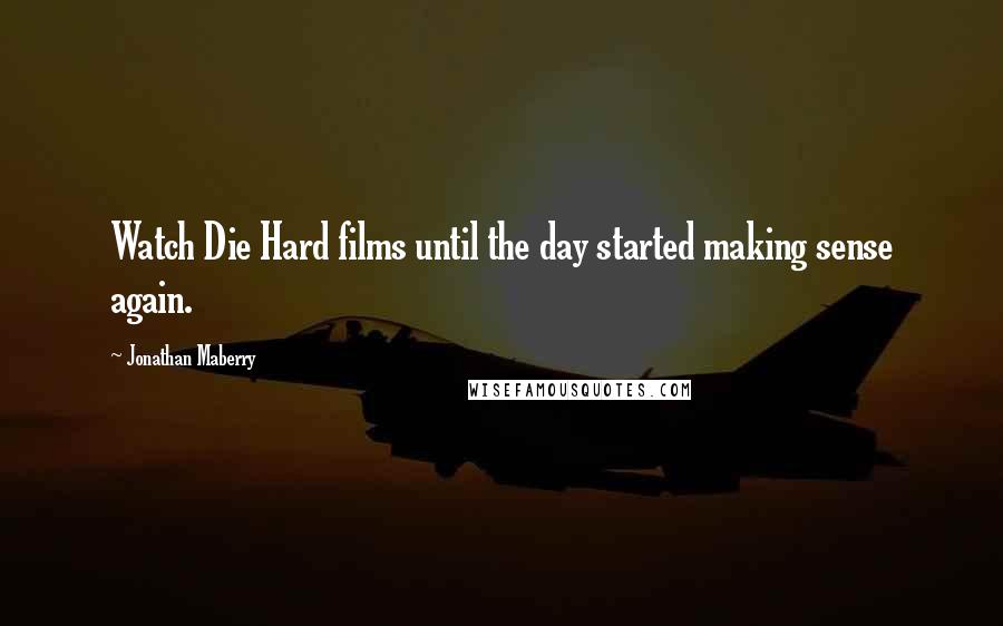 Jonathan Maberry Quotes: Watch Die Hard films until the day started making sense again.