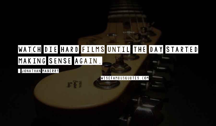 Jonathan Maberry Quotes: Watch Die Hard films until the day started making sense again.