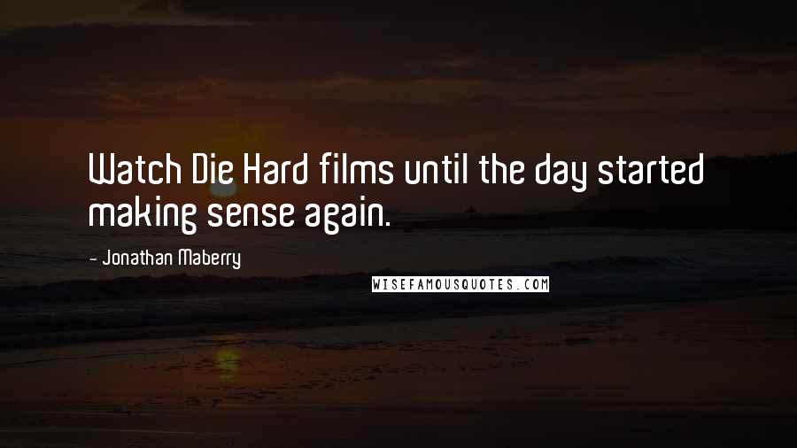 Jonathan Maberry Quotes: Watch Die Hard films until the day started making sense again.