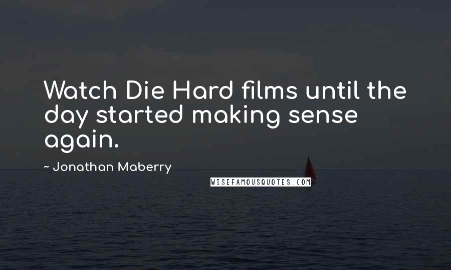 Jonathan Maberry Quotes: Watch Die Hard films until the day started making sense again.