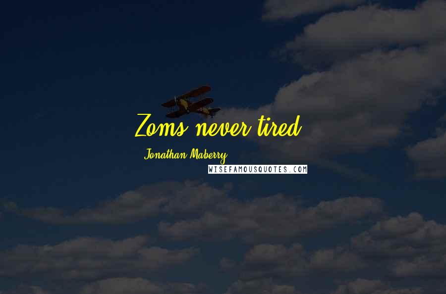 Jonathan Maberry Quotes: Zoms never tired.