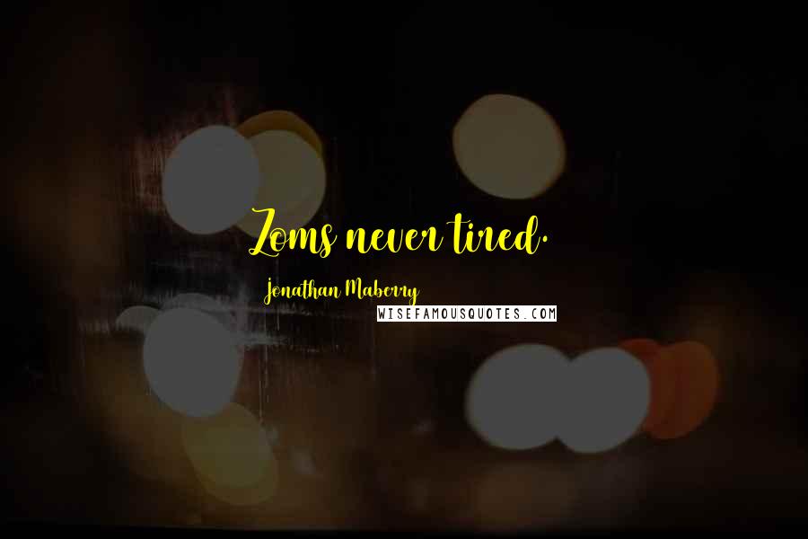 Jonathan Maberry Quotes: Zoms never tired.