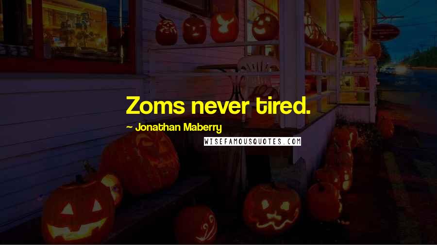 Jonathan Maberry Quotes: Zoms never tired.