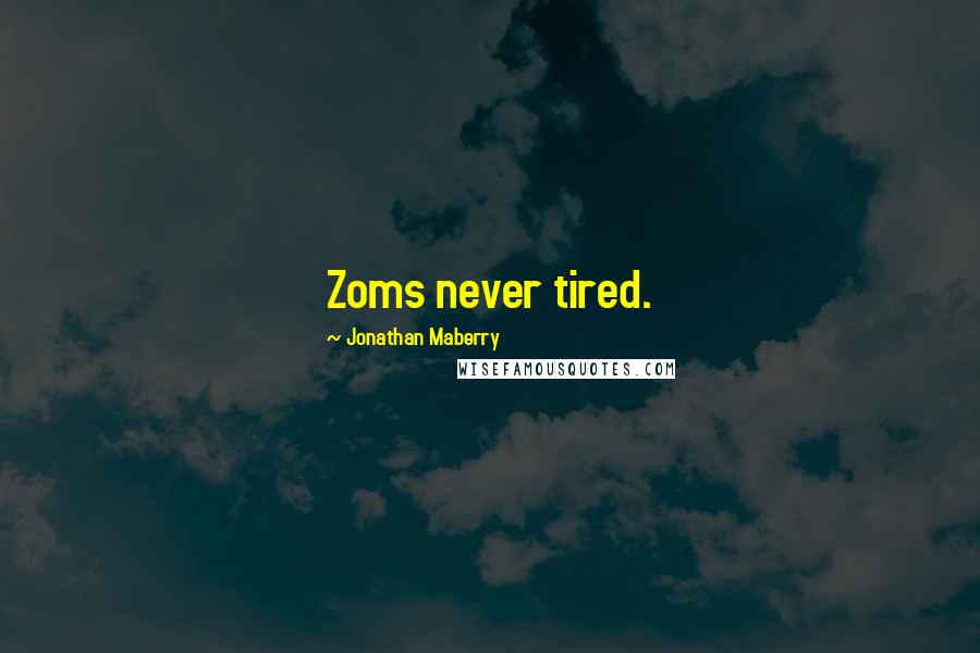 Jonathan Maberry Quotes: Zoms never tired.